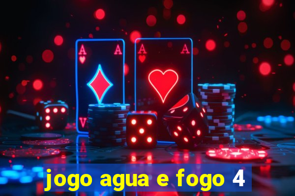 jogo agua e fogo 4